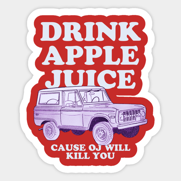 Drink apple juice cause oj will kill you Drink Apple Juice Cause Oj Will Kill Yo Sticker